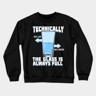 Technically The Glass Is Always Full Crewneck Sweatshirt